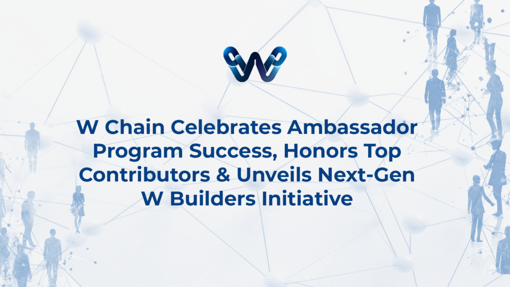 W Chain Celebrates Ambassador Program Success, Honors Top Contributors & Unveils Next-Gen W Builders Initiative